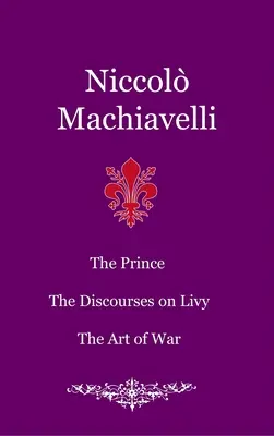 Princ. Rozpravy o Liviovi. Umenie vojny - The Prince. The Discourses on Livy. The Art of War