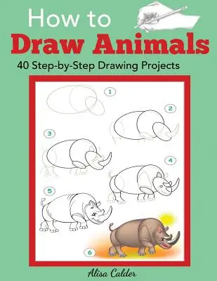 Ako kresliť zvieratá: 40 projektov kreslenia krok za krokom - How to Draw Animals: 40 Step-by-Step Drawing Projects