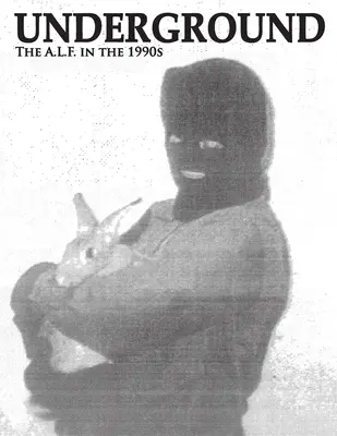 Podzemie: A.L.F. Supporters Group Magazine: The Animal Liberation Front in the 1990s, Collected Issues of the A.L.F. Supporters Group Magazine - Underground: The Animal Liberation Front in the 1990s, Collected Issues of the A.L.F. Supporters Group Magazine
