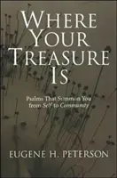 Kde je tvoj poklad: Žalmy, ktoré ťa povolávajú od seba k spoločenstvu - Where Your Treasure Is: Psalms That Summon You from Self to Community