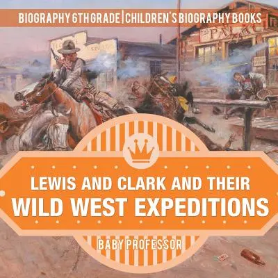 Lewis a Clark a ich výpravy na Divoký západ - Životopis 6. ročník - Životopisné knihy pre deti - Lewis and Clark and Their Wild West Expeditions - Biography 6th Grade - Children's Biography Books