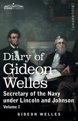Denník Gideona Wellesa, I. diel: Minister námorníctva za vlády Lincolna a Johnsona - Diary of Gideon Welles, Volume I: Secretary of the Navy under Lincoln and Johnson