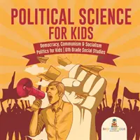 Politické vedy pre deti - Demokracia, komunizmus a socializmus Politické vedy pre deti 6. ročník Spoločenské vedy - Political Science for Kids - Democracy, Communism & Socialism Politics for Kids 6th Grade Social Studies