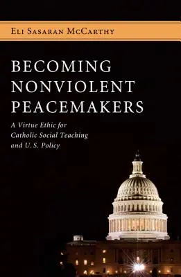 Stať sa nenásilnými mierotvorcami: Nenásilný násilný čin: Etika cností pre katolícku sociálnu náuku a politiku USA - Becoming Nonviolent Peacemakers: A Virtue Ethic for Catholic Social Teaching and U.S. Policy