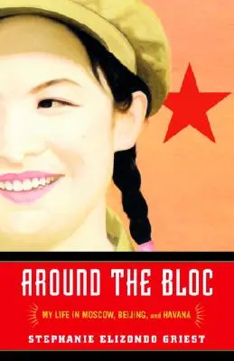 Okolo bloku: Môj život v Moskve, Pekingu a Havane - Around the Bloc: My Life in Moscow, Beijing, and Havana