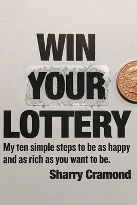 Vyhrajte v lotérii (vydanie pre USA): Moje desať jednoduchých krokov k tomu, aby ste boli takí šťastní a bohatí, ako chcete byť - Win Your Lottery (USA edition): My ten simple steps to be as happy and as rich as you want to be