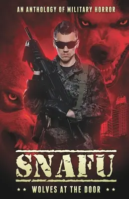 Snafu: Vlci za dverami: Antológia vojenského hororu - Snafu: Wolves at the Door: An Anthology of Military Horror