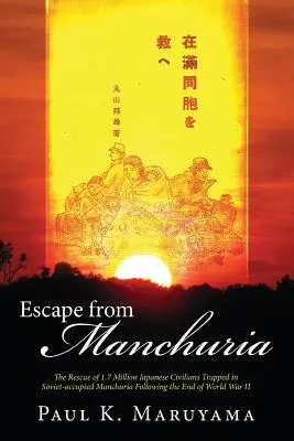 Útek z Mandžuska: Záchrana 1,7 milióna japonských civilistov uväznených v Sovietmi okupovanom Mandžusku po skončení druhej svetovej vojny - Escape from Manchuria: The Rescue of 1.7 Million Japanese Civilians Trapped in Soviet-Occupied Manchuria Following the End of World War II