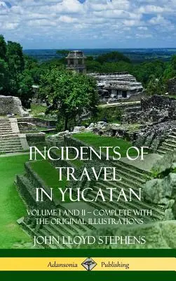 Príhody z cestovania po Yucatáne: (História polostrova Yucatán) (tvrdá väzba) - Incidents of Travel in Yucatan: Volume I and II - Complete (Yucatan Peninsula History) (Hardcover)