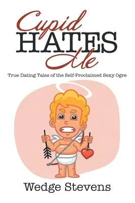 Amor ma nenávidí: Pravdivé príbehy o randení samozvaného sexi zlobra - Cupid Hates Me: True Dating Tales of the Self-Proclaimed Sexy Ogre