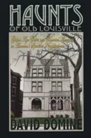 Strašidlá starého Louisville: Strašidlá z obdobia zlatej éry a strašidelné sídla v najstrašidelnejšej štvrti Ameriky - Haunts of Old Louisville: Gilded Age Ghosts and Haunted Mansions in America's Spookiest Neighborhood