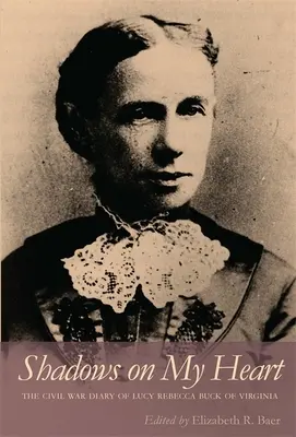 Stíny na mojom srdci: Denník Lucy Rebeccy Buckovej z Virgínie z občianskej vojny - Shadows on My Heart: The Civil War Diary of Lucy Rebecca Buck of Virginia