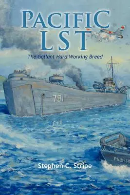 Pacific Lst 791: A Gallant Ship and Her Hardworking Coast Guard Crew at the Invasion of Okinawa
