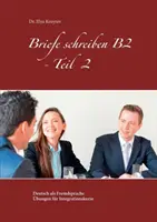 Písanie listov B2 - 2. časť: Nemčina ako cudzí jazyk, cvičenia pre integračné kurzy - Briefe schreiben B2 - Teil 2: Deutsch als Fremdsprache bungen fr Integrationskurse