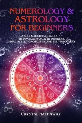 Numerológia a astrológia pre začiatočníkov: Vydajte sa na cestu duše magickým svetom čísel, znamení zverokruhu, horoskopov a sebapoznávania. - Numerology and Astrology for Beginners: A Soul's Journey Through the Magical World of Numbers, Zodiac Signs, Horoscopes and Self-Discovery