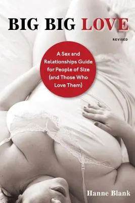Veľká veľká láska: Príručka o sexe a vzťahoch pre ľudí veľkých rozmerov (a tých, ktorí ich milujú) - Big Big Love: A Sex and Relationships Guide for People of Size (and Those Who Love Them)