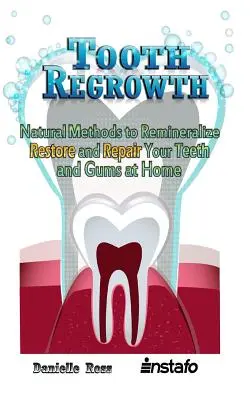Odrastanie zubov: Prírodné metódy na remineralizáciu, obnovu a opravu zubov a ďasien v domácich podmienkach - Tooth Regrowth: Natural Methods to Remineralize, Restore and Repair Your Teeth and Gums at Home