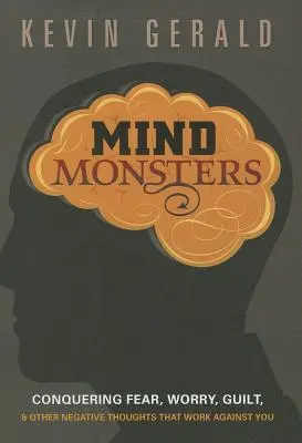 Príšery mysle: Vládnuce myšlienky: Prekonanie strachu, obáv, viny a iných negatívnych myšlienok, ktoré pôsobia proti vám - Mind Monsters: Conquering Fear, Worry, Guilt & Other Negative Thoughts That Work Against You