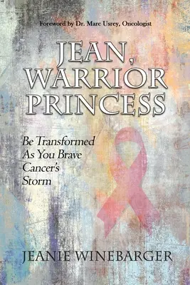 Jean, princezná bojovníčka: Vydajte sa v ústrety búrke rakoviny a buďte premenení - Jean, Warrior Princess: Be Transformed As You Brave Cancer's Storm