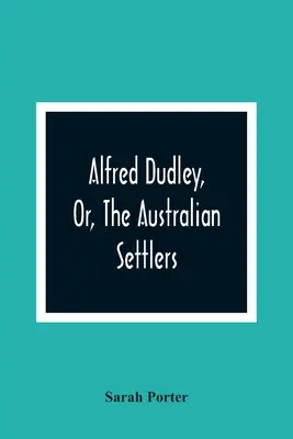 Alfred Dudley, alebo austrálski osadníci - Alfred Dudley, Or, The Australian Settlers