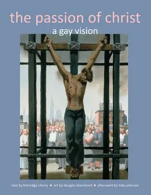 Umučenie Krista: Homo vízia: Kristova choroba: homosexuálna vízia - The Passion of Christ: A Gay Vision