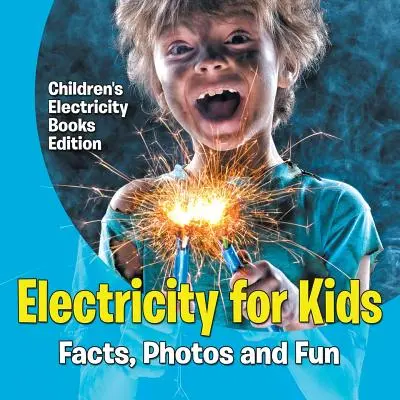 Elektrina pre deti: Elektrina pre deti: pracovné zošity pre deti: fakty, fotografie a zábava - Electricity for Kids: Facts, Photos and Fun - Children's Electricity Books Edition
