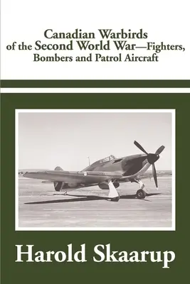 Kanadské bojové lietadlá druhej svetovej vojny: Stíhačky, bombardéry a hliadkové lietadlá - Canadian Warbirds of the Second World War: Fighters, Bombers and Patrol Aircraft