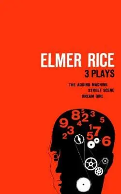 Elmer Rice: Tri hry: The Adding Machine, Street Scene a Dream Girl - Elmer Rice: Three Plays: The Adding Machine, Street Scene and Dream Girl