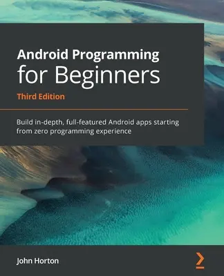 Programovanie pre Android pre začiatočníkov: Zostavte hĺbkové a plnohodnotné aplikácie pre Android, pričom s programovaním nemáte žiadne skúsenosti - Android Programming for Beginners: Build in-depth, full-featured Android apps starting from zero programming experience