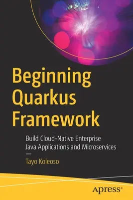 Začiatky Quarkus Framework: Budovanie cloudovo natívnych podnikových aplikácií a mikroslužieb v jazyku Java - Beginning Quarkus Framework: Build Cloud-Native Enterprise Java Applications and Microservices