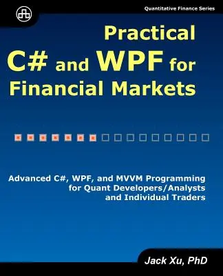 Praktický jazyk C# a WPF pre finančné trhy: Pokročilé programovanie v C#, WPF a MVVM pre kvantitatívnych vývojárov/analytikov a individuálnych obchodníkov. - Practical C# and WPF for Financial Markets: Advanced C#, WPF, and MVVM Programming for Quant Developers/Analysts and Individual Traders
