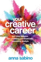 Vaša tvorivá kariéra: Kreatívna kariéra: Premeňte svoju vášeň na napĺňajúci a finančne výnosný životný štýl - Your Creative Career: Turn Your Passion Into a Fulfilling and Financially Rewarding Lifestyle