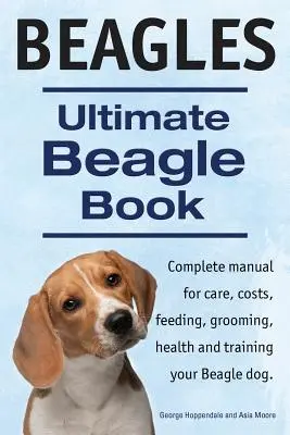 Bíglovia. Ultimátna kniha o bígloch. Kompletná príručka o bígloch pre starostlivosť, náklady, kŕmenie, starostlivosť, zdravie a výcvik. - Beagles. Ultimate Beagle Book. Beagle complete manual for care, costs, feeding, grooming, health and training.