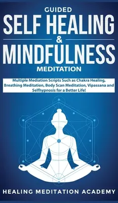 Riadená samoliečba a meditácia všímavosti: Viaceré meditačné skripty, ako napríklad liečenie čakier, meditácia dýchania, meditácia skenovania tela, vipassana - Guided Self Healing & Mindfulness Meditation: Multiple Mediation Scripts Such as Chakra Healing, Breathing Meditation, Body Scan Meditation, Vipassana