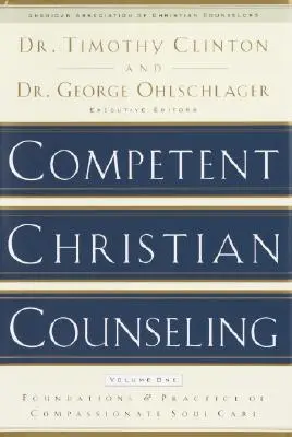 Kompetentné kresťanské poradenstvo, prvý diel: Základy a prax súcitnej starostlivosti o dušu - Competent Christian Counseling, Volume One: Foundations and Practice of Compassionate Soul Care