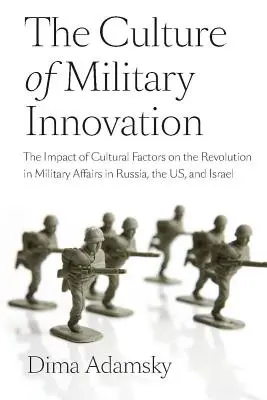 Kultúra vojenských inovácií: Vplyv kultúrnych faktorov na revolúciu vo vojenských záležitostiach v Rusku, USA a Izraeli - The Culture of Military Innovation: The Impact of Cultural Factors on the Revolution in Military Affairs in Russia, the US, and Israel
