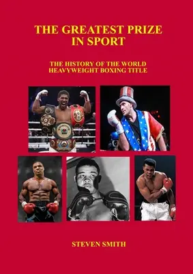 Najväčšia cena v športe: História svetového titulu v boxe v ťažkej váhe. - The Greatest Prize in Sport: The History of the World Heavyweight Boxing Title.
