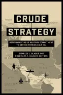 Surová stratégia: Prehodnotenie vojenského záväzku USA brániť ropu v Perzskom zálive - Crude Strategy: Rethinking the US Military Commitment to Defend Persian Gulf Oil
