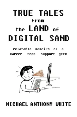 Pravdivé príbehy z krajiny digitálneho piesku: príznačné memoáre kariérneho maniaka v oblasti technickej podpory - True Tales from the Land of Digital Sand: relatable memoirs of a career tech support geek
