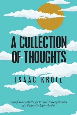 Zbierka myšlienok: Krátky ponor do poetickej a rozorvanej mysle výrazného stredoškoláka - A Collection of Thoughts: A Brief Delve into the Poetic and Distraught Mind of a Distinctive High-Schooler