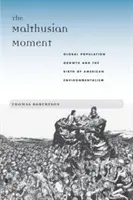 Maltuziánsky moment: Malthusov moment: Globálny rast populácie a zrod amerického environmentalizmu - The Malthusian Moment: Global Population Growth and the Birth of American Environmentalism