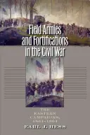Poľné armády a opevnenia v občianskej vojne: východné kampane, 1861-1864 - Field Armies and Fortifications in the Civil War: The Eastern Campaigns, 1861-1864