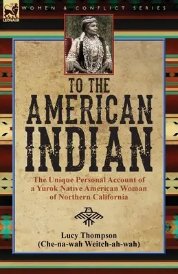 Americkým indiánom: jedinečná osobná výpoveď indiánky kmeňa Yurok zo severnej Kalifornie - To the American Indian: the Unique Personal Account of a Yurok Native American Woman of Northern California