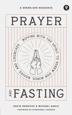 Modlitba a pôst: Pôst a modlitba: Pohyb s Duchom, aby sme obnovili svoju myseľ, telo a cirkev - Prayer and Fasting: Moving with the Spirit to Renew Our Minds, Bodies, and Churches