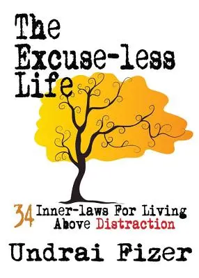 Život bez výhovoriek; 34 vnútorných zákonov pre život nad rozptýlením - The Excuse-Less Life; 34 Inner-Laws for Living Above Distraction