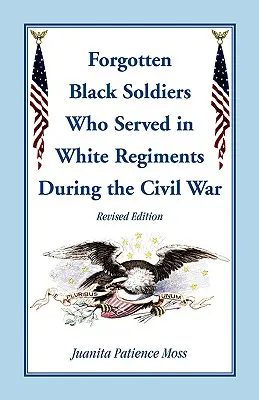 Zabudnutí čierni vojaci v bielych plukoch počas občianskej vojny, revidované vydanie - The Forgotten Black Soldiers in White Regiments During the Civil War, Revised Edition