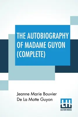 Autobiografia madam Guyonovej (kompletná): Kompletné vydanie dvoch častí - The Autobiography Of Madame Guyon (Complete): Complete Edition Of Two Parts