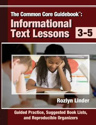 The Common Core Guidebook, 3-5: Informational Text Lessons, Guided Practice, Suggested Book List, and Reproducible Organizers (Príručka k spoločnému základu, 3-5: lekcie informačného textu, riadené cvičenia, zoznamy odporúčaných kníh a reprodukovateľné organizéry) - The Common Core Guidebook, 3-5: Informational Text Lessons, Guided Practice, Suggested Book Lists, and Reproducible Organizers
