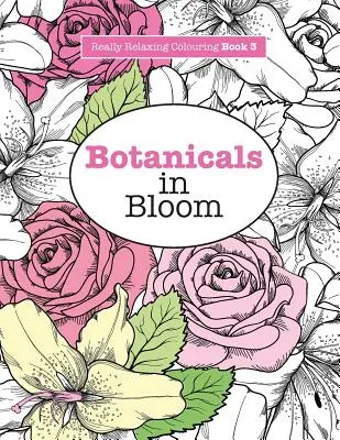 Skutočne relaxačné maľovanky 3: Botanicals in Bloom - zábavné kvetinové vyfarbovacie dobrodružstvo - Really RELAXING Colouring Book 3: Botanicals in Bloom - A Fun, Floral Colouring Adventure
