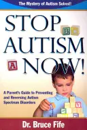 Zastavme autizmus hneď teraz! príručka pre rodičov na prevenciu a zvrátenie porúch autistického spektra - Stop Autism Now! a Parent's Guide to Preventing and Reversing Autism Spectrum Disorders
